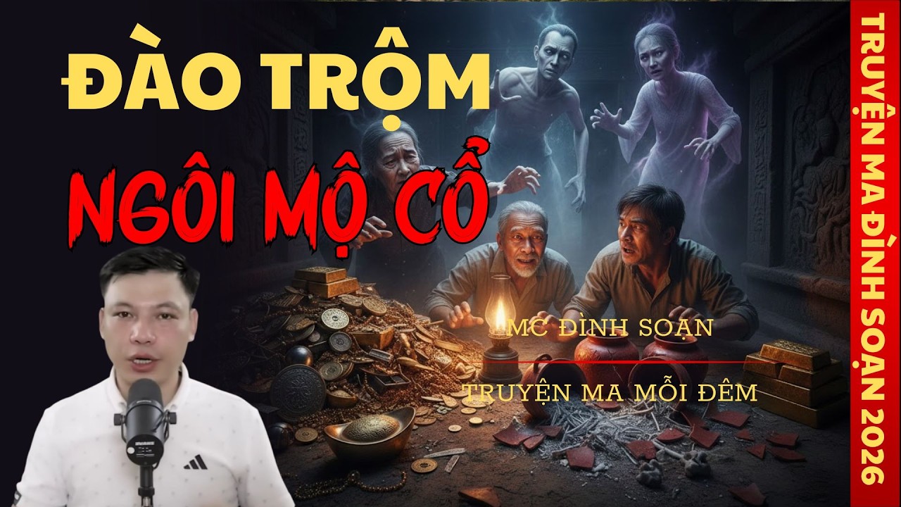 TRUYỆN MA MC ĐÌNH SOẠN : ĐÀO TRỘM NGÔI MỘ CỔ | TRUYỆN MA CÓ THẬT