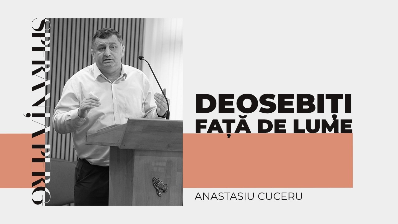 Deosebiți față de lume | Anastasiu Cuceru | Speranța Perg