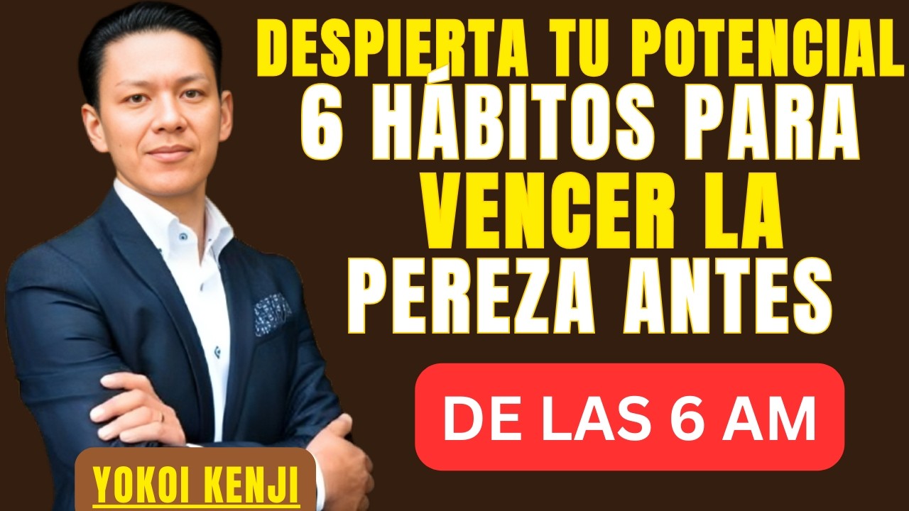 DESPIERTA TU POTENCIAL | 6 HÁBITOS PARA VENCER LA PEREZA ANTES DE LAS 6 AM| BEST SPEECH YOKOI KENJI|