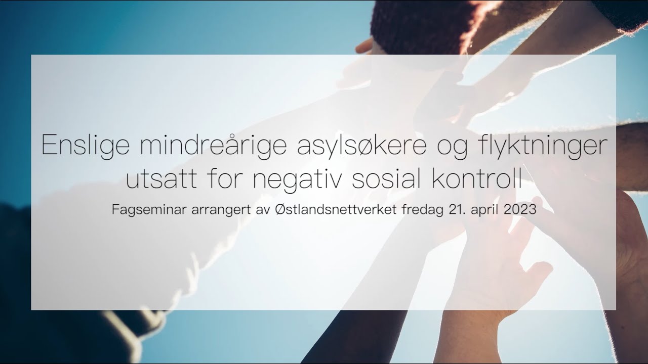 Webinar: Enslige mindreårige asylsøkere og flyktninger utsatt for negativ sosial kontroll 21.04.23