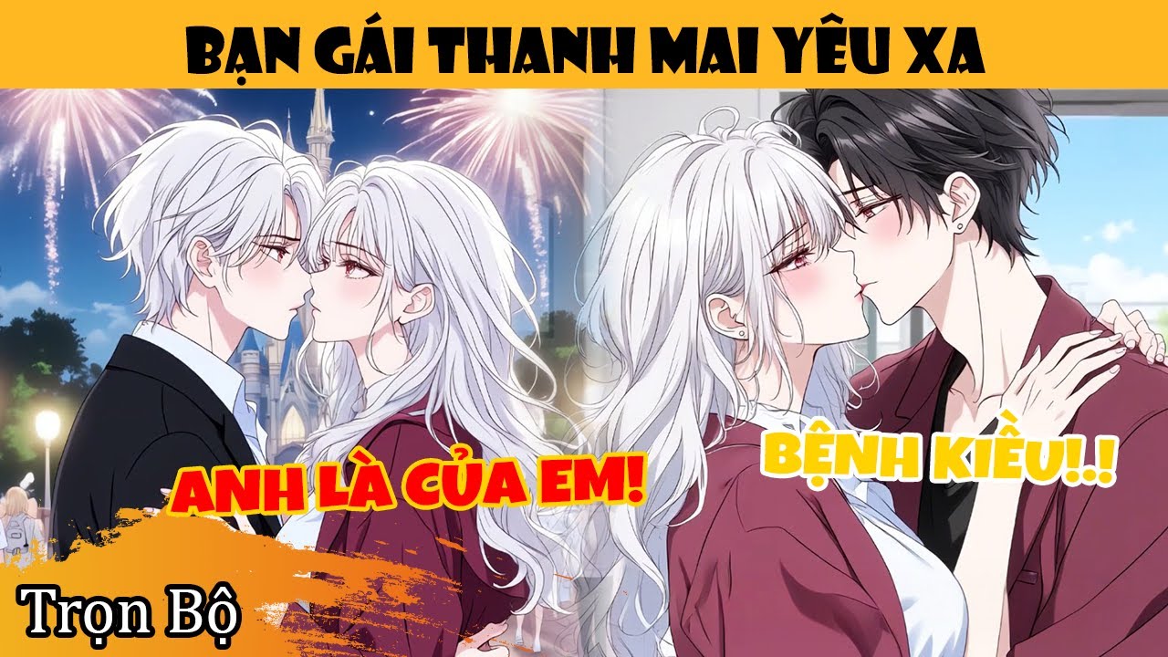 Trọn Bộ | Yêu Xa Bạn Gái Thanh Mai Có Lòng Chiếm Hữu, Mỗi Ngày Đều Bị Kiểm Tra Thân Thể