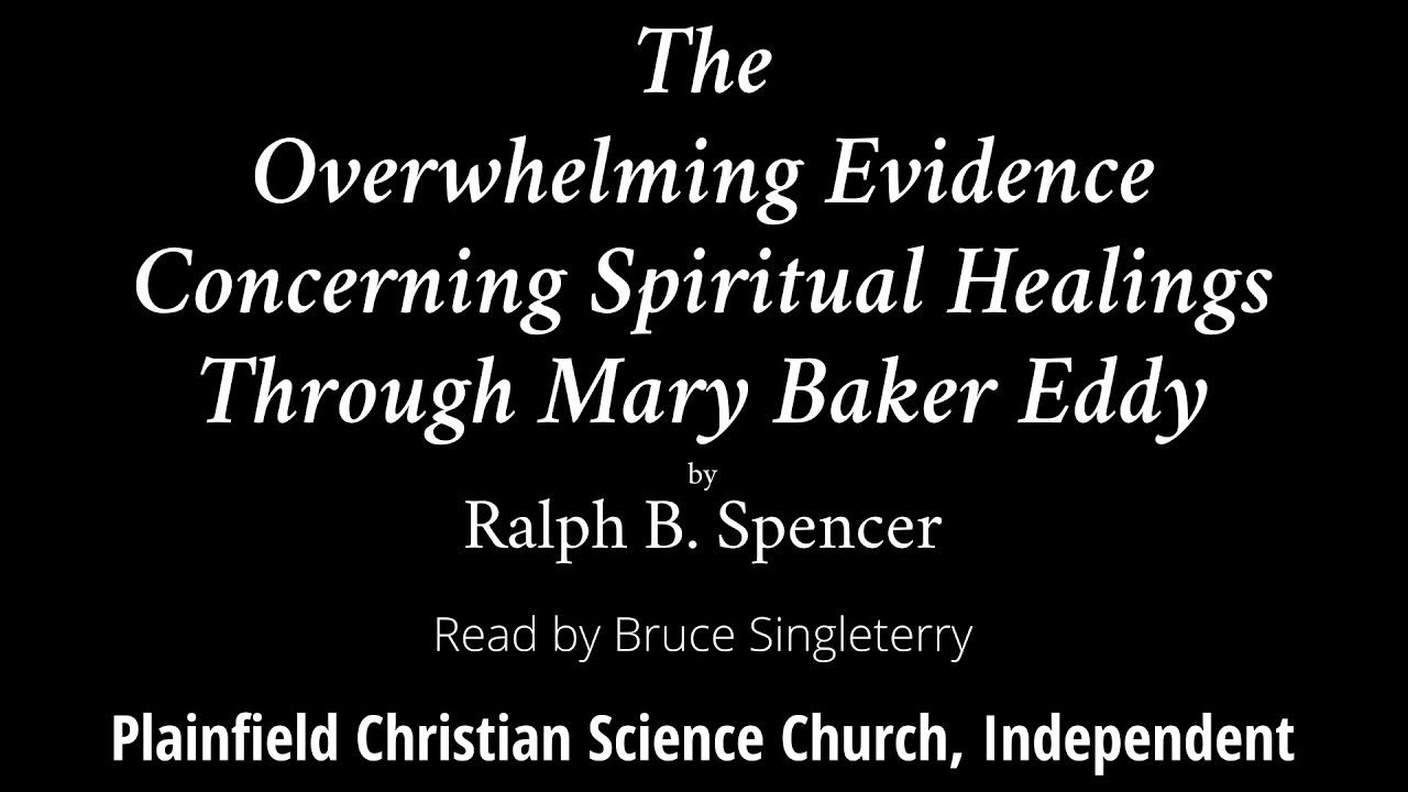 The Overwhelming Evidence Concerning Spiritual Healings Through Mary Baker Eddy by Ralph B. Spencer