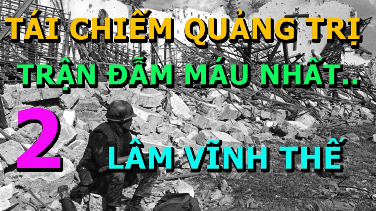 Tái Chiếm Quảng Trị Trận Chiến Đẫm Máu Nhất   Phần 2 (hết) - Tg Lâm Vĩnh Thế