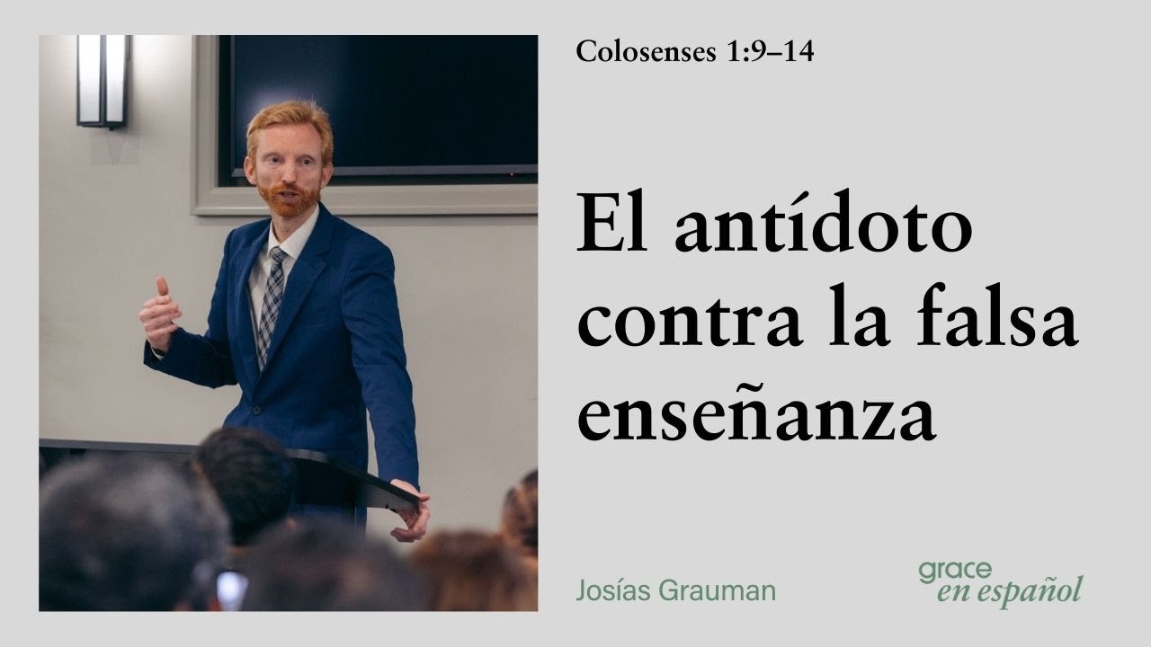 Colosenses 1:9–14 | El antídoto contra la falsa enseñanza | Josías Grauman