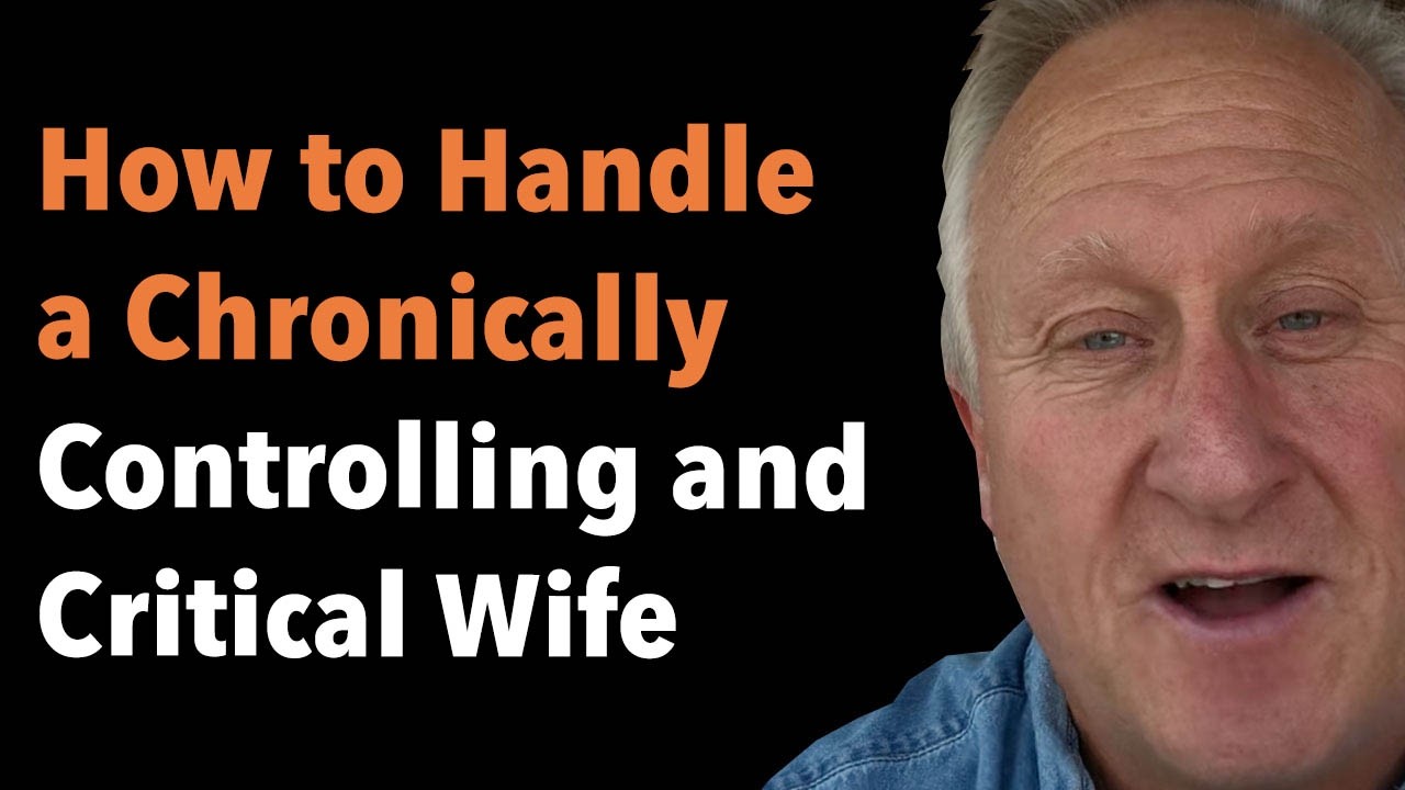 How to Handle a Chronically Controlling and Critical Wife