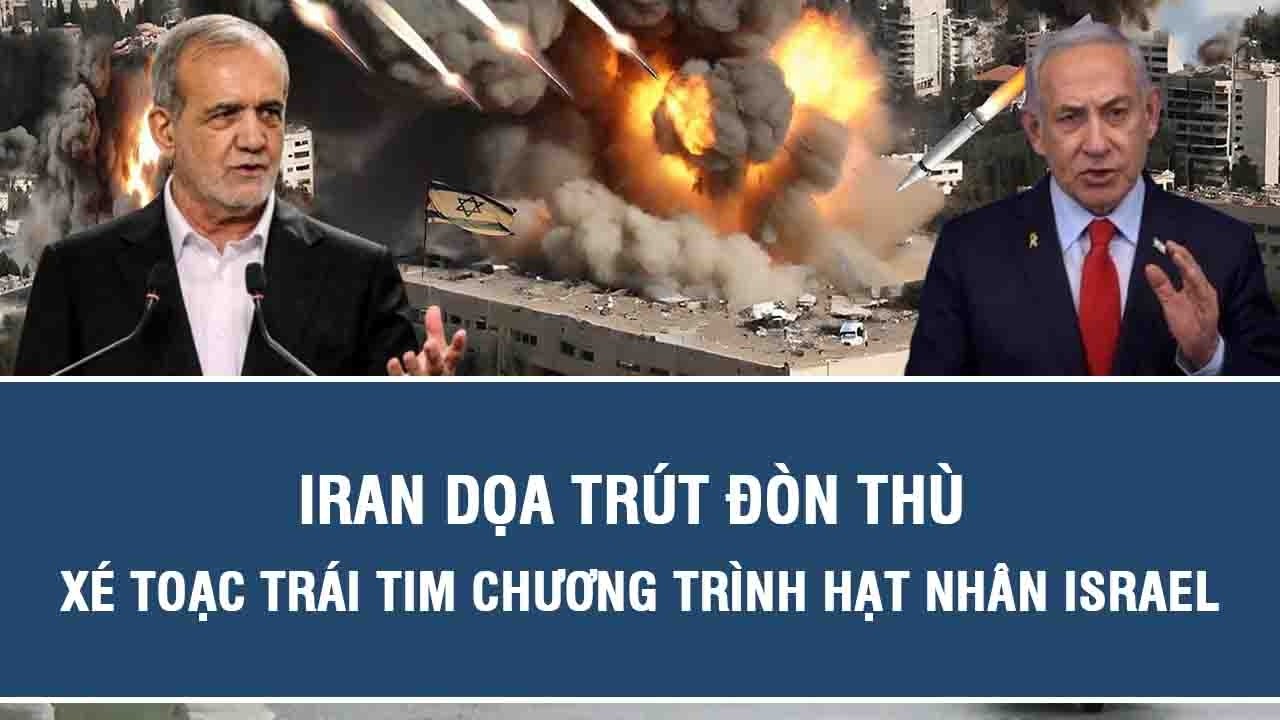 Iran dọa trút đòn thù xé toạc trái tim chương trình hạt nhân Israel