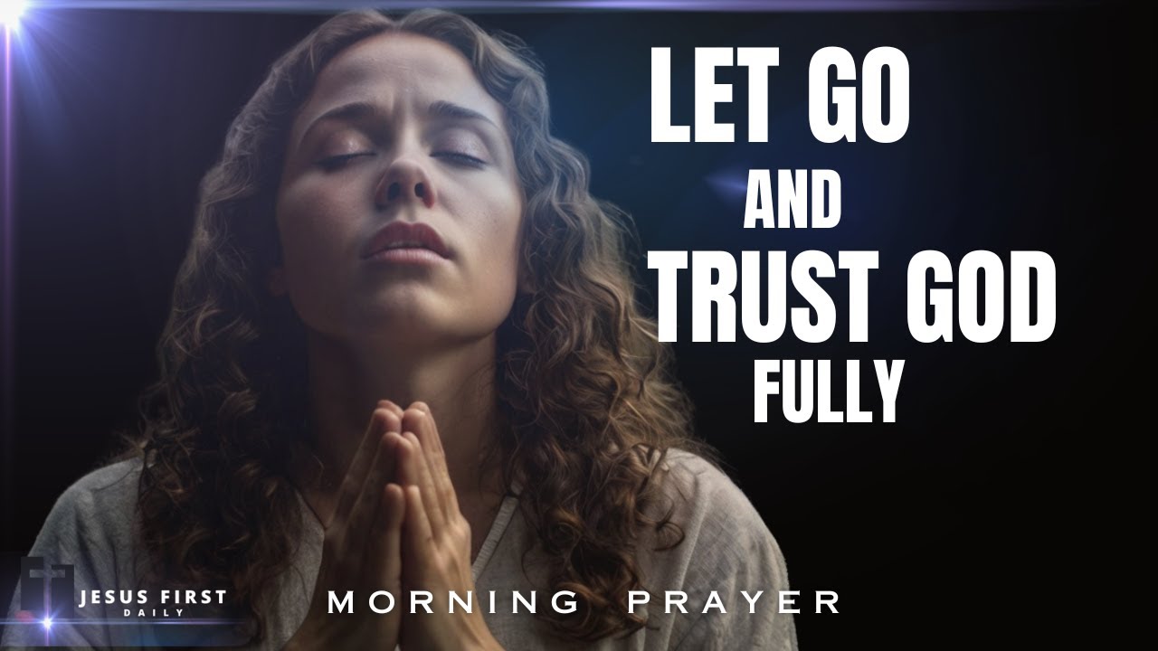 Let Go and Trust God Fully | Morning Prayer