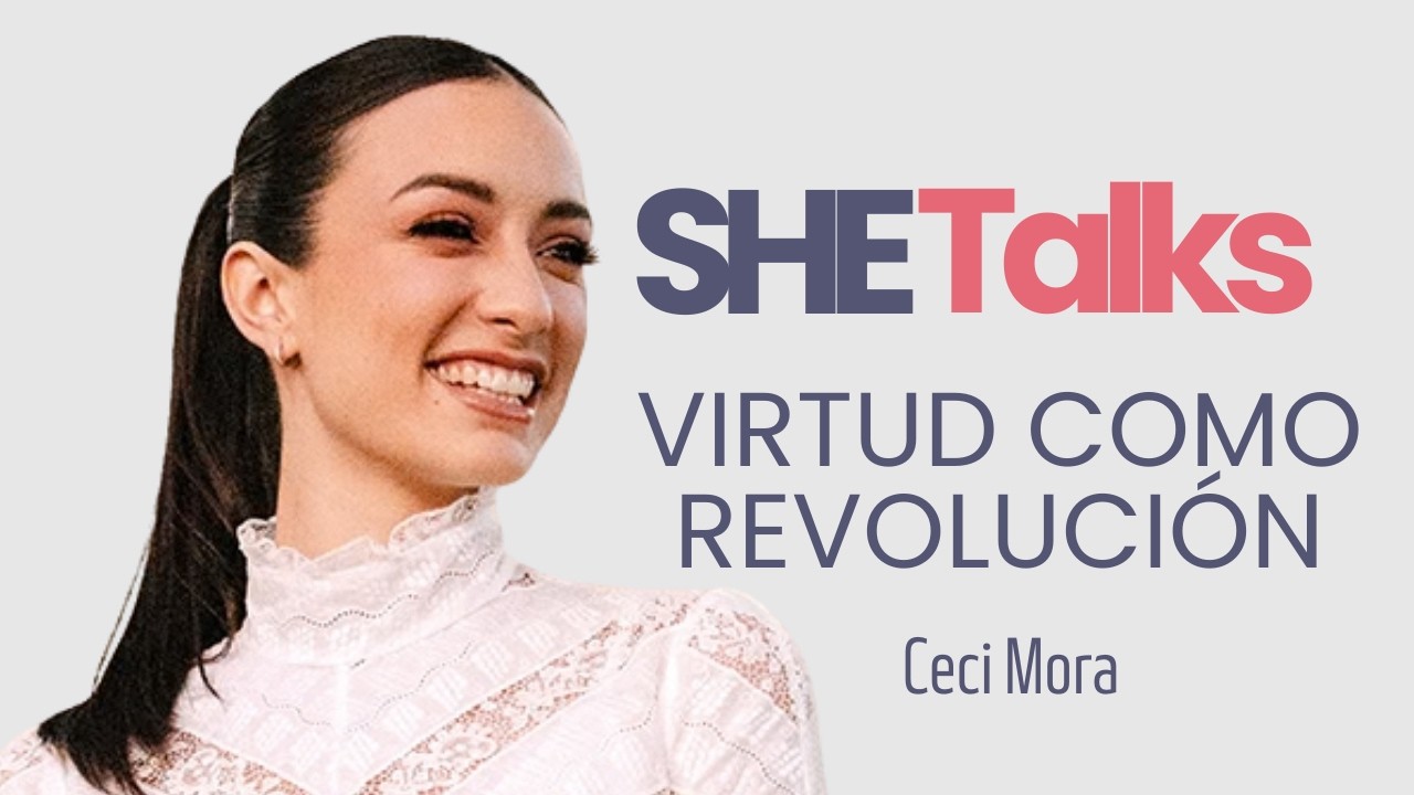 LA  VIRTUD COMO REVOLUCIÓN | Ceci Mora | SHE TALKS