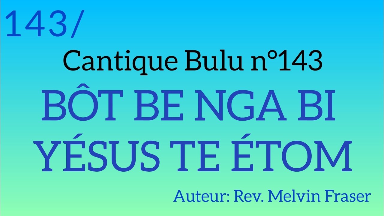 Cantique Bulu n°143: BÔT BE NGA BI YÉSUS TE ÉTOM