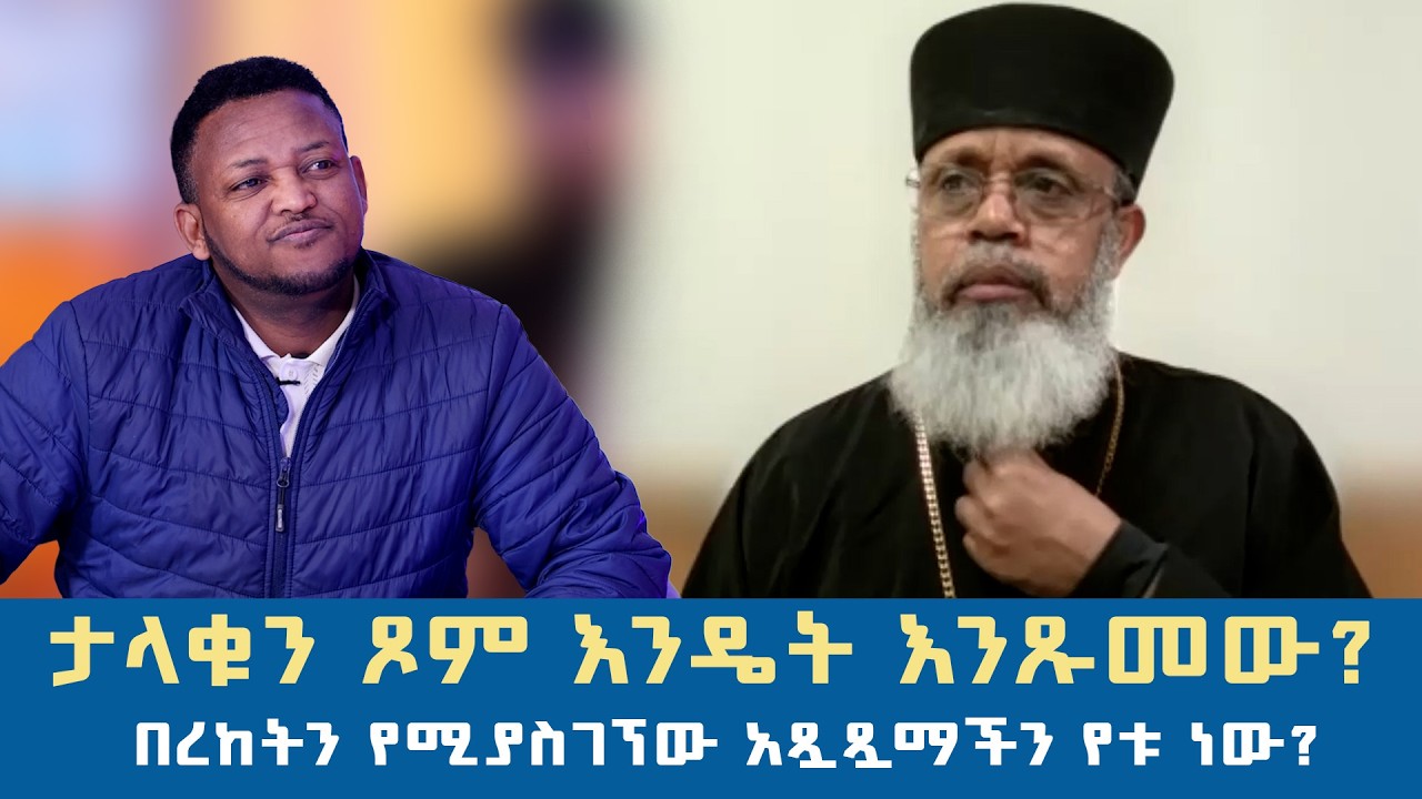 ታላቁን ጾም እንዴት እንጽመው? | በረከትን የሚያስገኘው አጿጿማችን የቱ ነው?