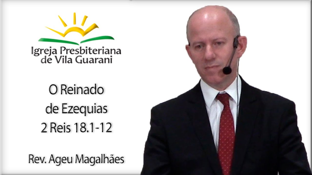 O Reinado de Ezequias - 2 Reis 18.1-12 | Rev. Ageu Magalhães