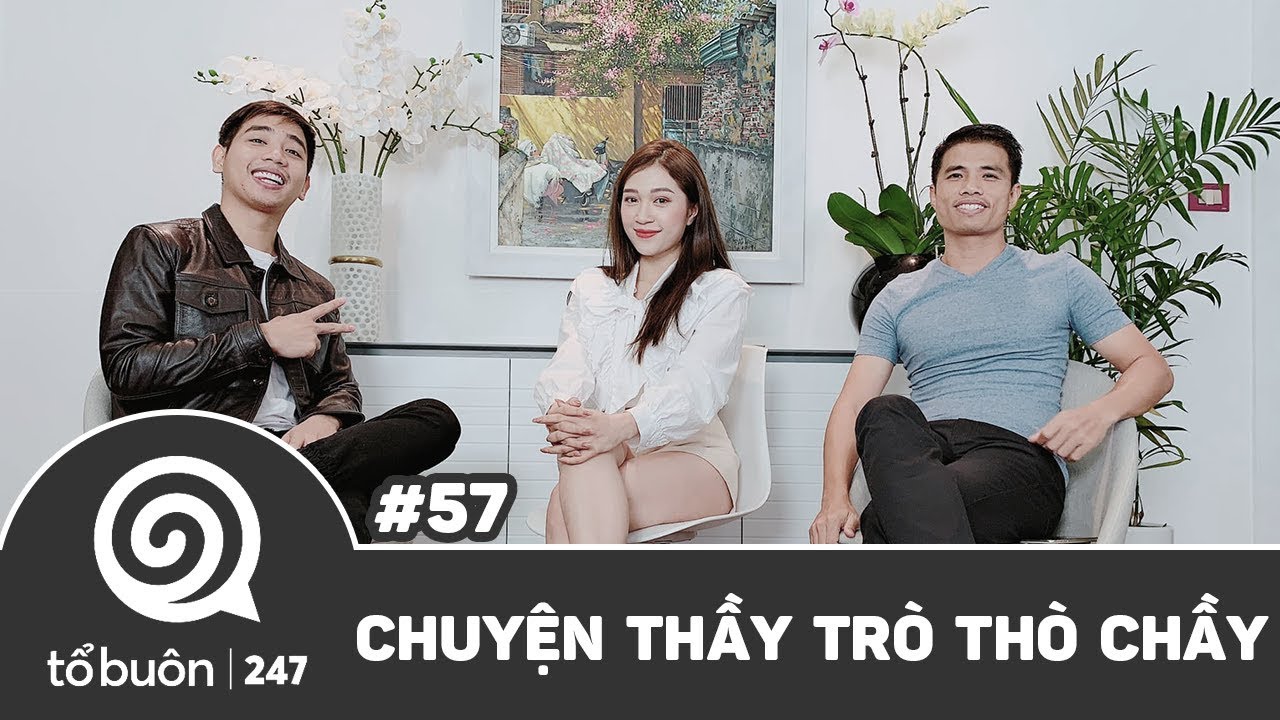 TỔ BUÔN 247 SỐ 57: CHUYỆN THẦY TRÒ THÒ CHẦY | TUẤN TIỀN TỈ, HẢI DỚ, NGỌC ANH