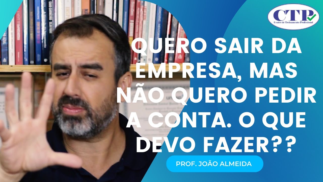 QUERO SAIR DA EMPRESA, MAS NÃO QUERO PEDIR A CONTA.  O QUE DEVO FAZER?