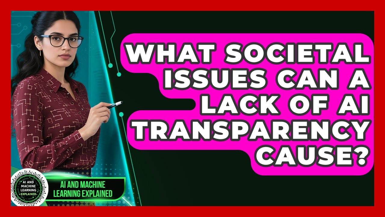 What Societal Issues Can A Lack Of AI Transparency Cause? - AI and Machine Learning Explained
