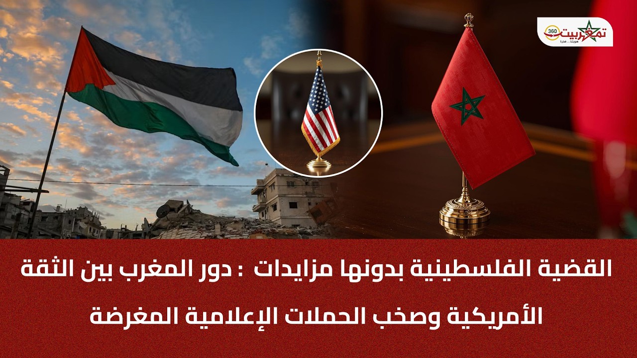 القضية الفلسطينية بدونها مزايدات : دور المغرب بين الثقة الأمريكية وصخب الحملات الإعلامية المغرضة