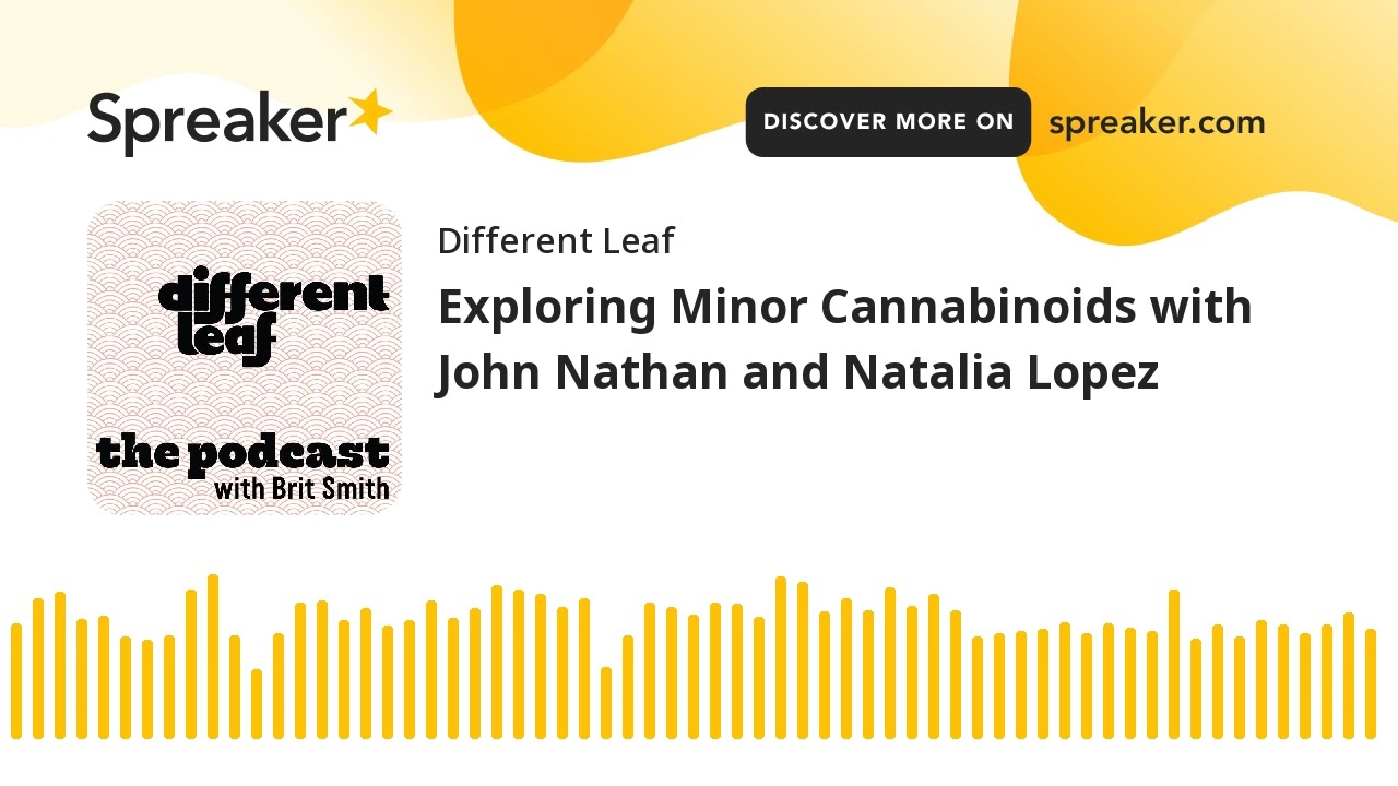Exploring Minor Cannabinoids with John Nathan and Natalia Lopez (part 2 of 3)