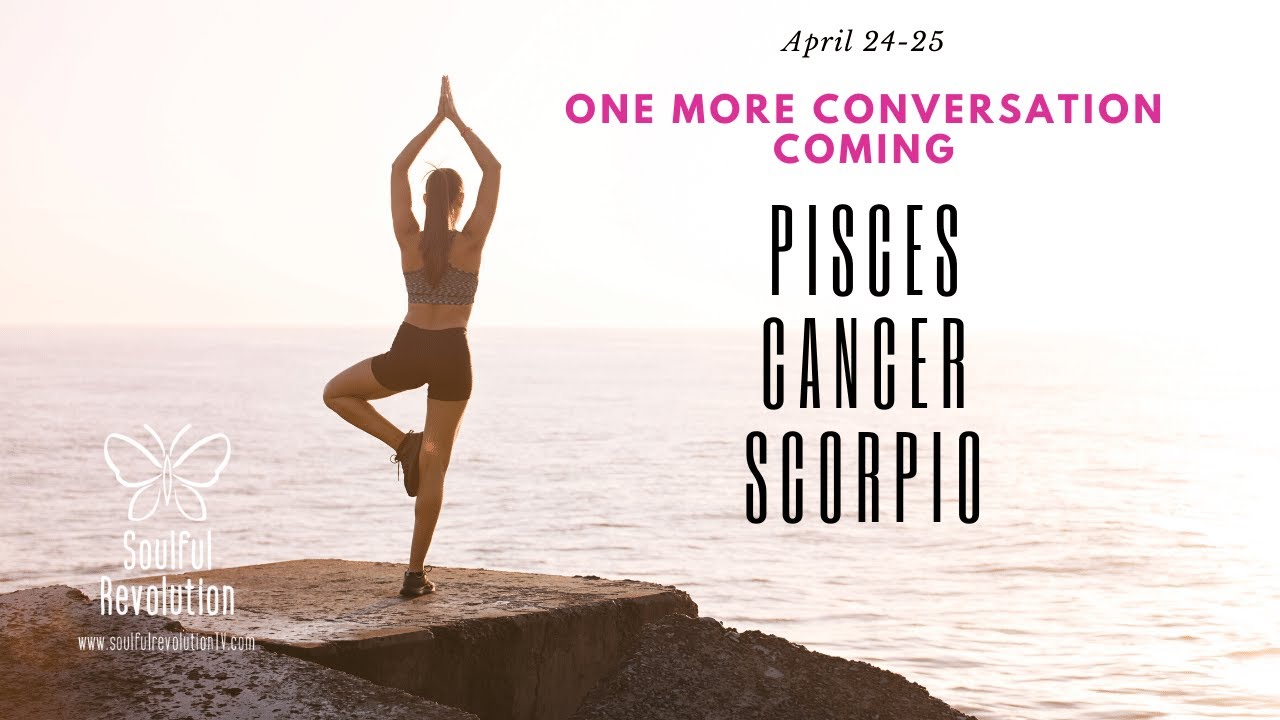 CANCER PISCES SCORPIO There's another conversation coming, WATER Sign April 24-25