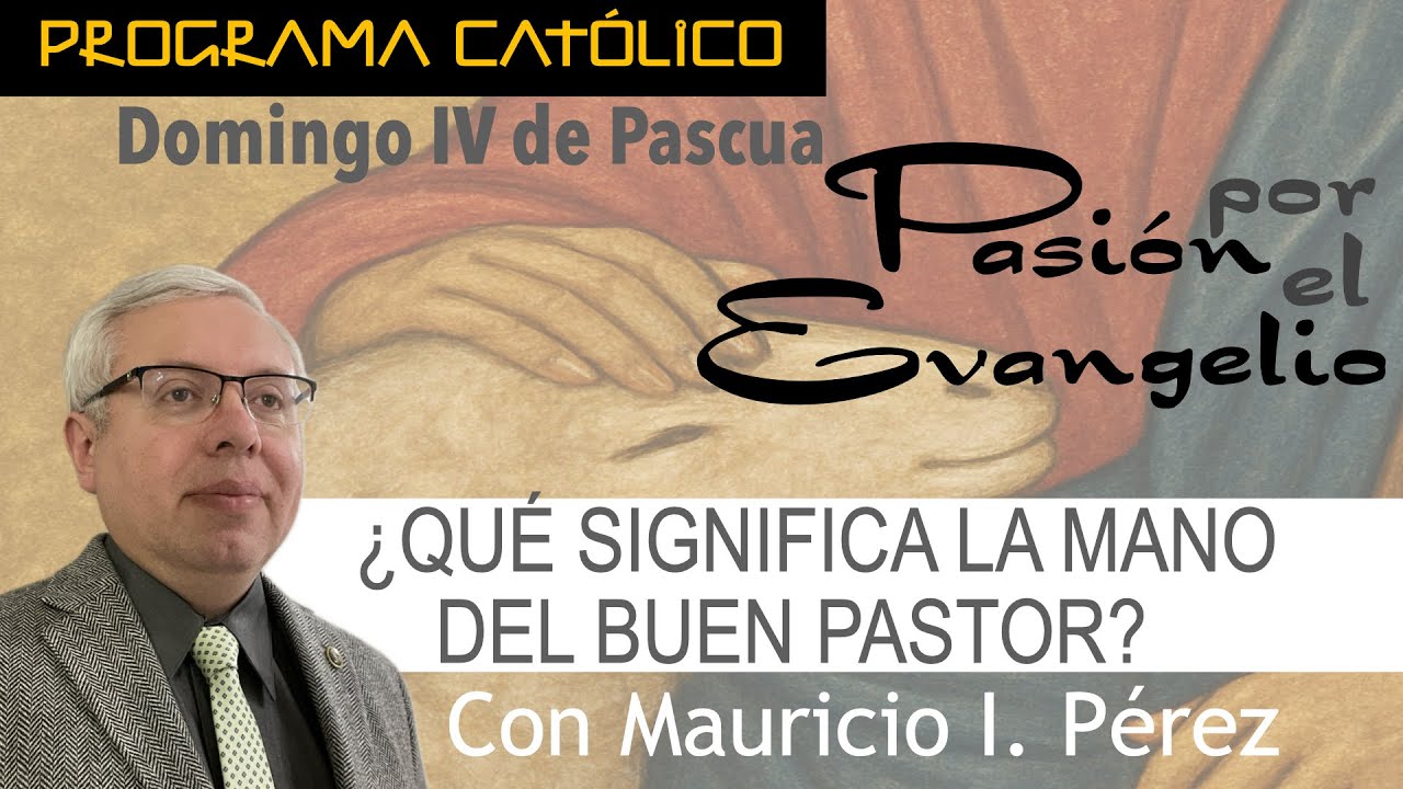 ¿Qué Significa la Mano del Buen Pastor? | Pasión por el Evangelio |Mauricio Pérez| Dom IV de Pascua