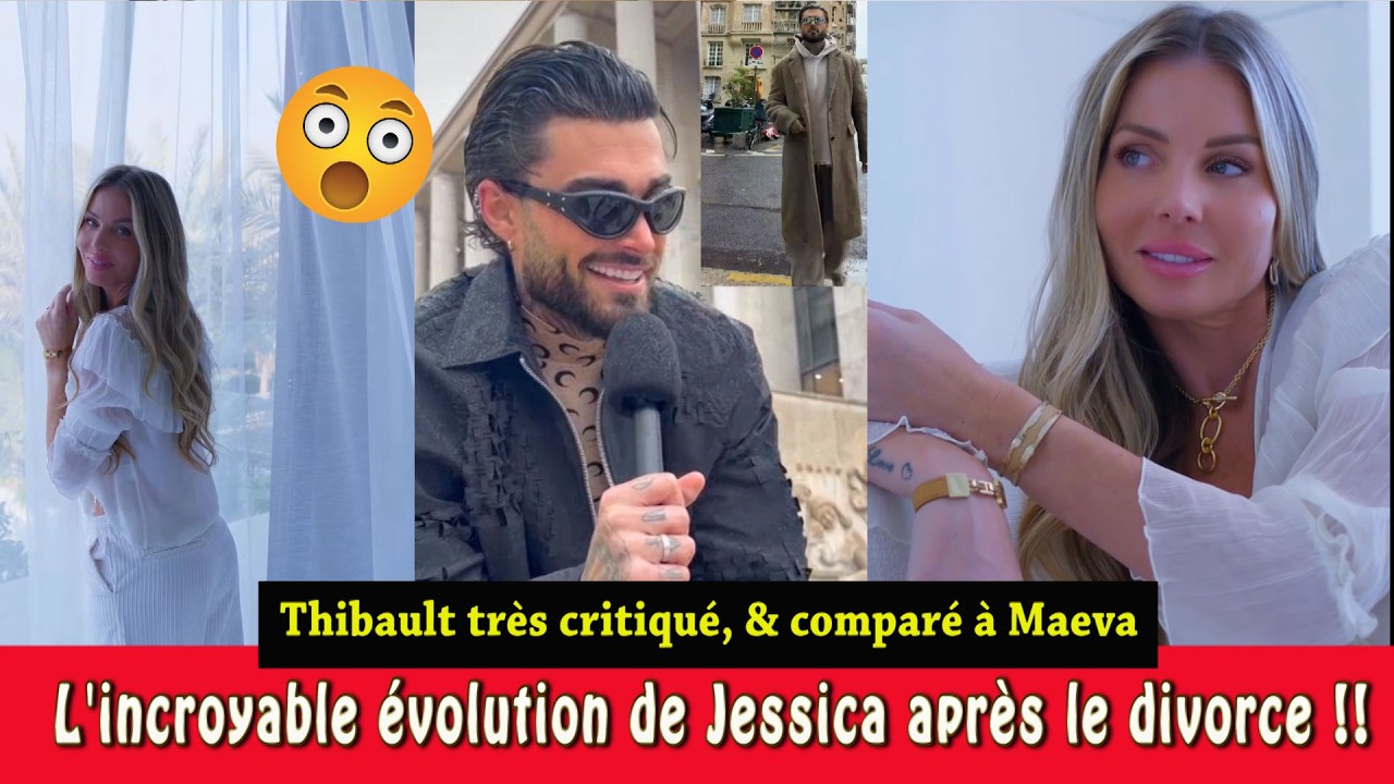 😱 DIVORCE : JESSICA TOURNE LA PAGE ET CARTONNE 💥 THIBAULT CRITIQUÉ POUR SA NOUVELLE IMAGE !