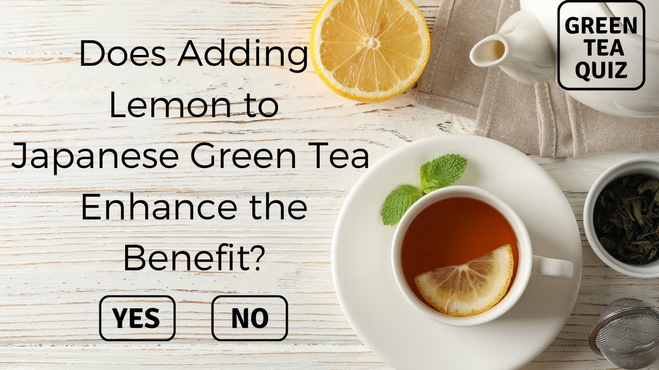 Does Adding Lemon  to Japanese Green Tea  Enhance the Benefit? - Green Tea Quiz