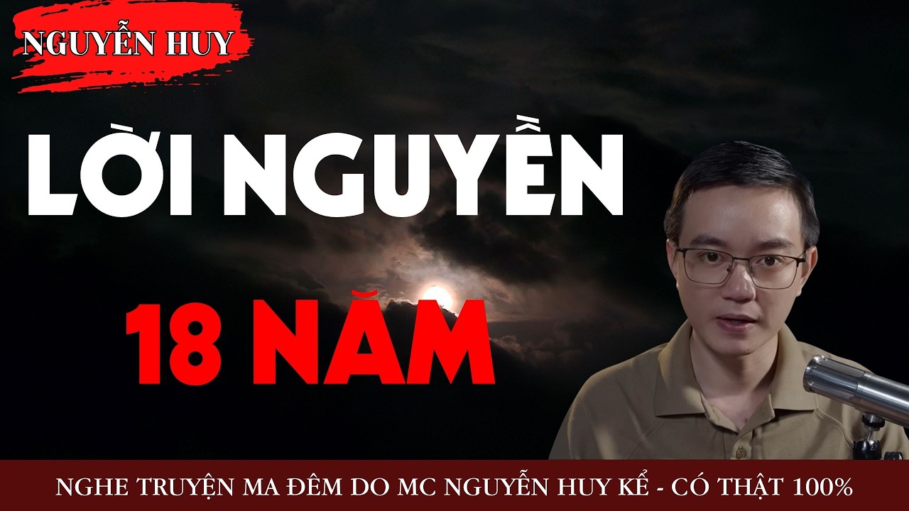 AUDIO NGUYỄN HUY : LỜI NGUYỀN 18 NĂM - TRUYỆN MA KINH DỊ CÓ THẬT DO NGUYỄN HUY KỂ