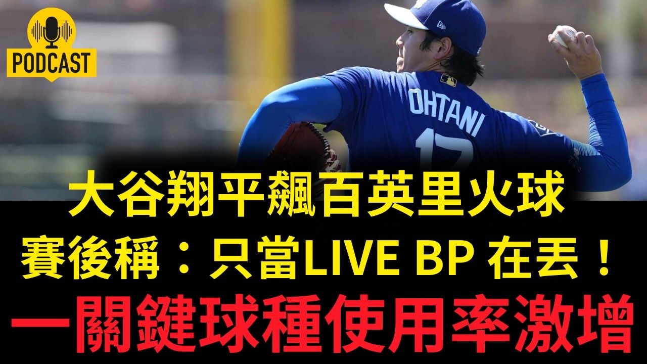 大谷翔平飆百英里火球，賽後稱：只當LIVE BP 在丟？一關鍵球種使用率激增