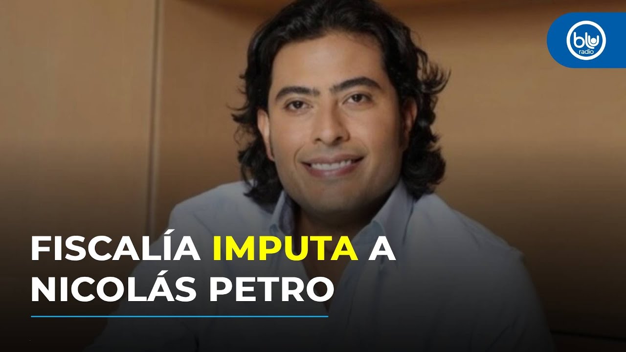 Caso Nicol&aacute;s Petro: &iquest;por qu&eacute; la Fiscal&iacute;a le imput&oacute; seis nuevos delitos al hijo del presidente?