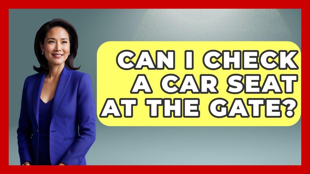 Can I Check A Car Seat At The Gate? - The Family Getaway Guide