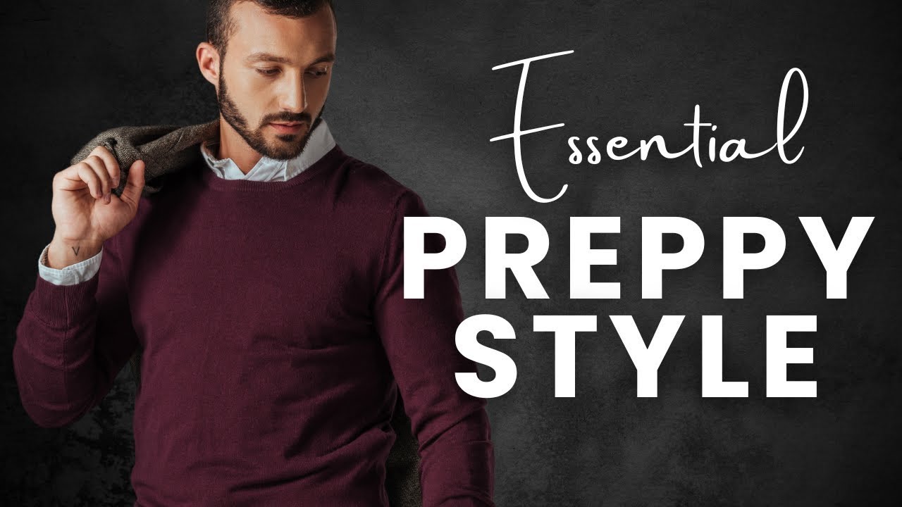 Preppy Style for Men: 5 Wardrobe Essentials