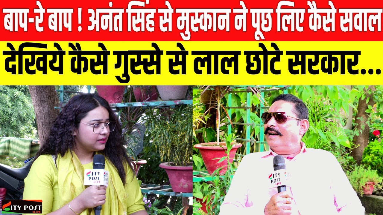 बाप-रे बाप ! अनंत सिंह से मुस्कान ने पूछ लिए कैसे सवाल, देखिये कैसे गुस्से से लाल छोटे सरकार....