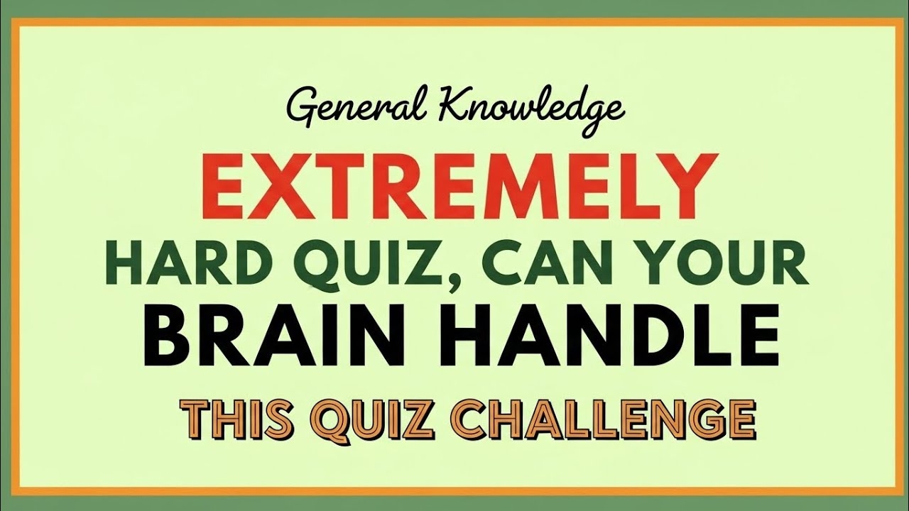 🔥General KnowledgeEXTREMELYHARD QUIZ, CAN YOUR BRAIN HANDLETHIS QUIZ CHALLENGE
