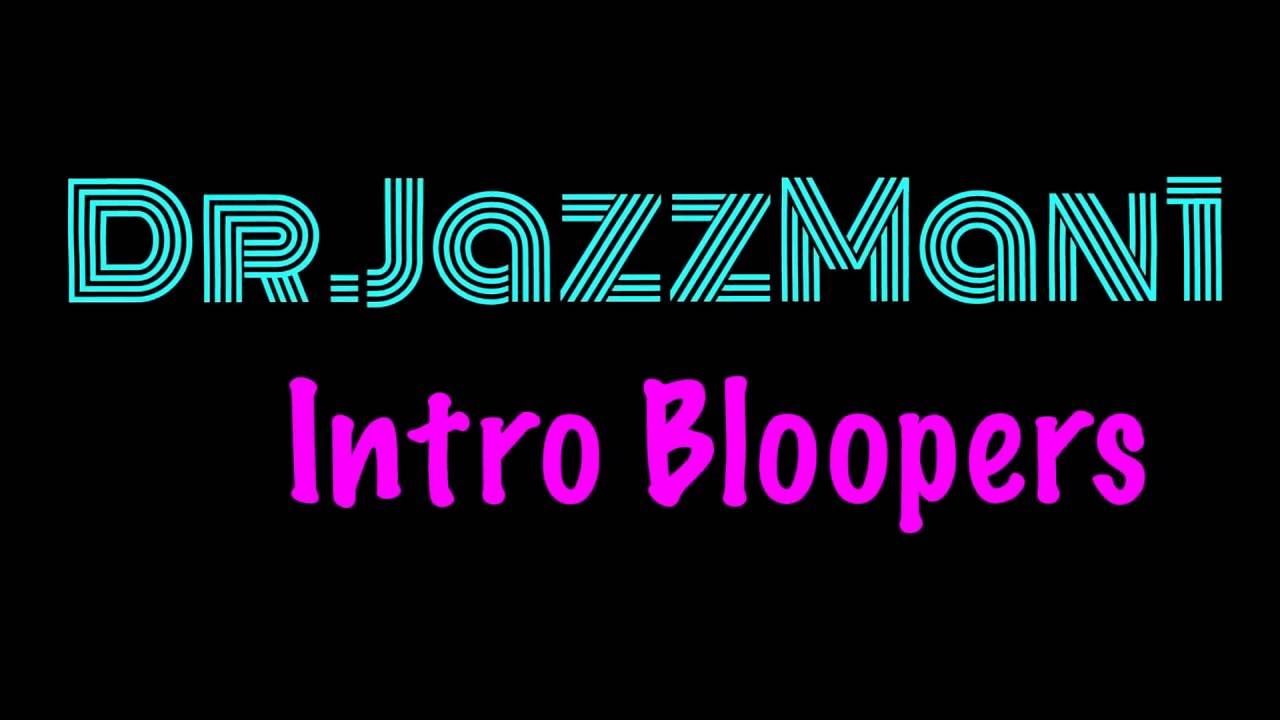 Dr.JazzMan1 Bloopers!