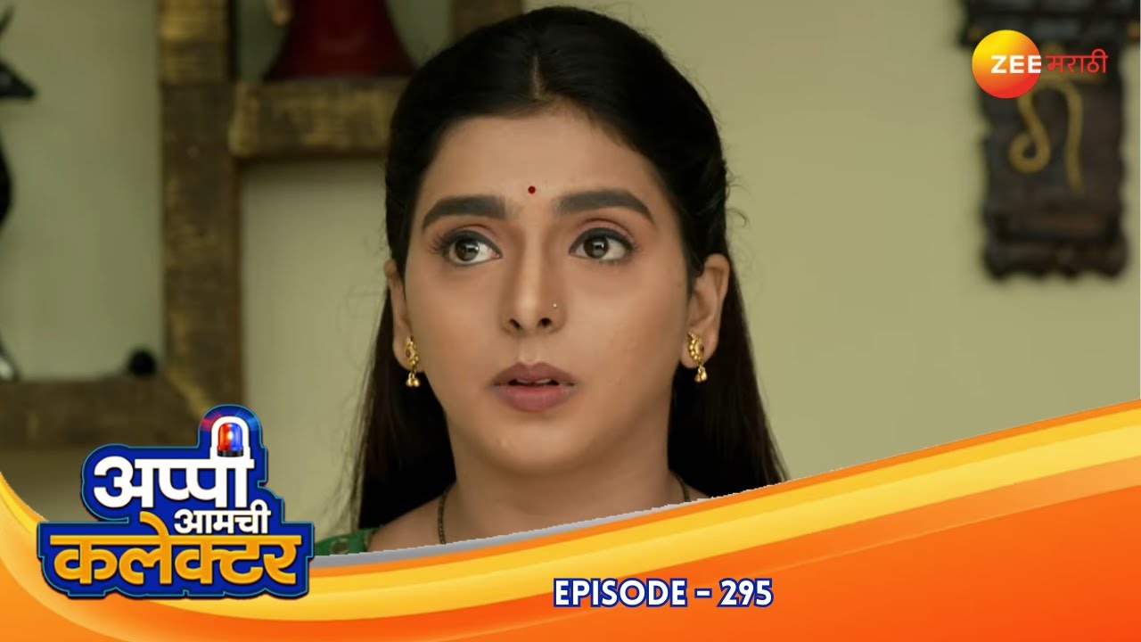 अप्पीची चूक! तुटलेल्या स्वप्नीलला धीर देणारी रुपाली | Appi Amchi Collector | Full Ep 295