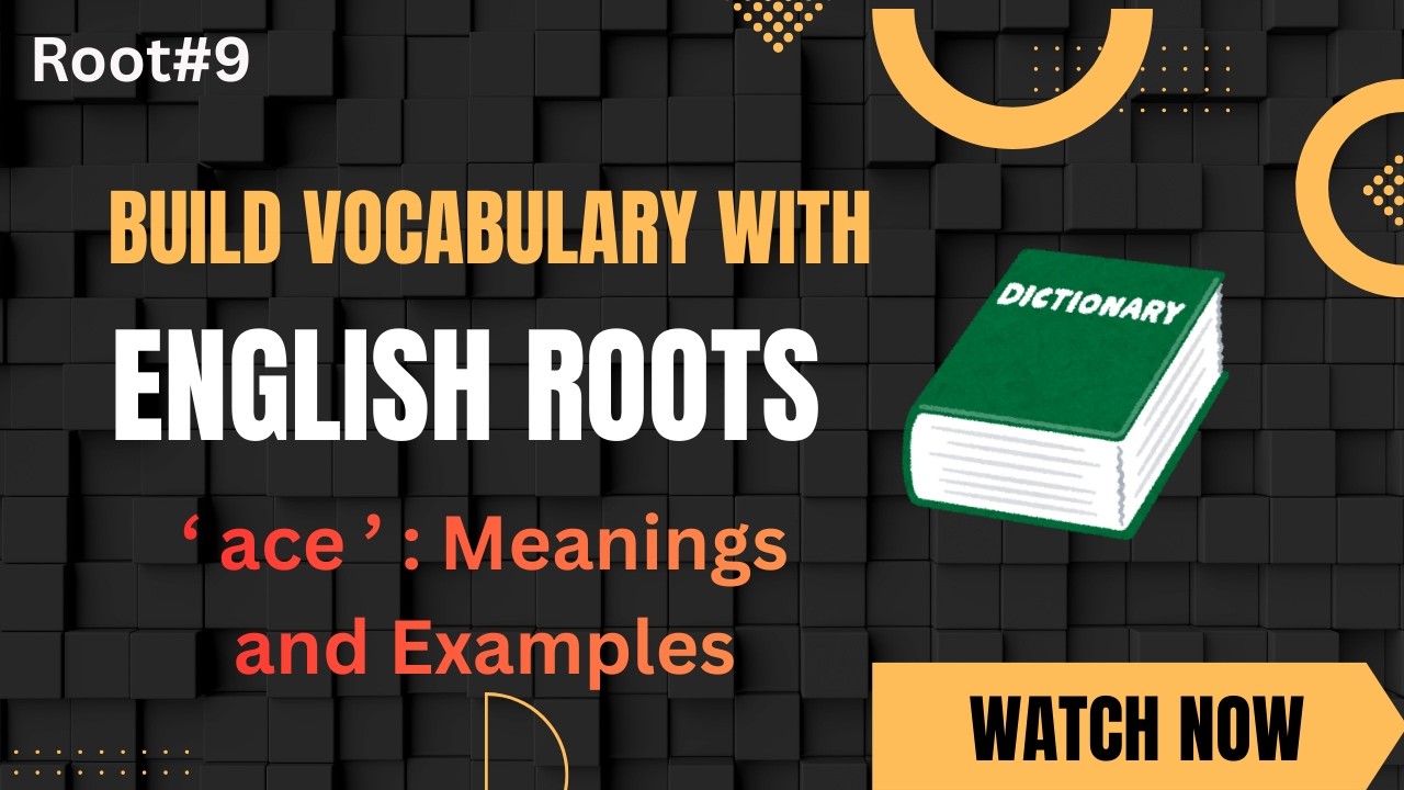 Enhance your English Vocabulary through Roots | ace | Understandable examples