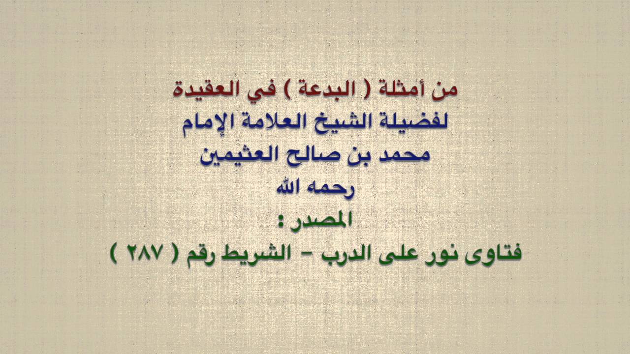 الشيخ ابن عثيمين : من أمثلة  البدعة  في العقيدة