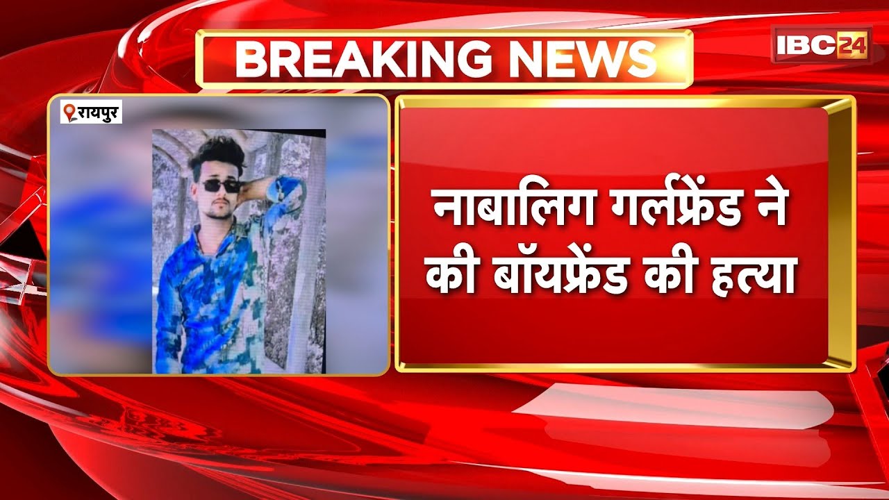 Raipur News:नाबालिग गर्लफ्रेंड ने की बॉयफ्रेंड की हत्या |मामले में नया खुलासा, प्रेग्नेंट थी नाबालिग