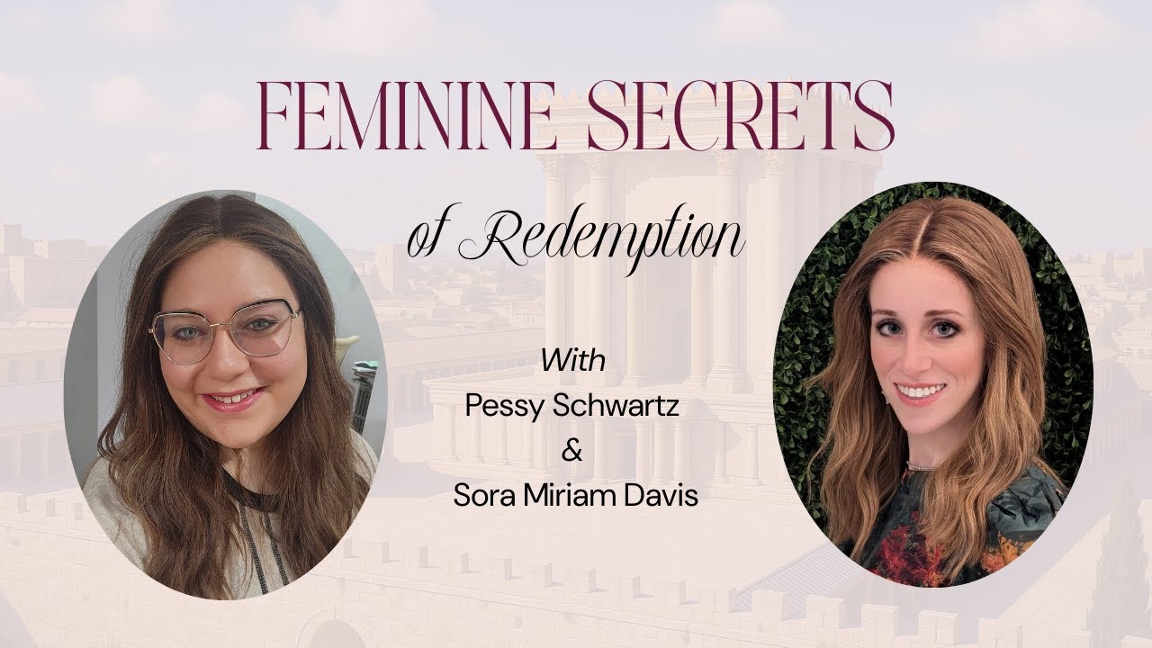 Feminine Secrets of Redemption: Real talk with Pessy Schwartz and Sora Miriam Davis