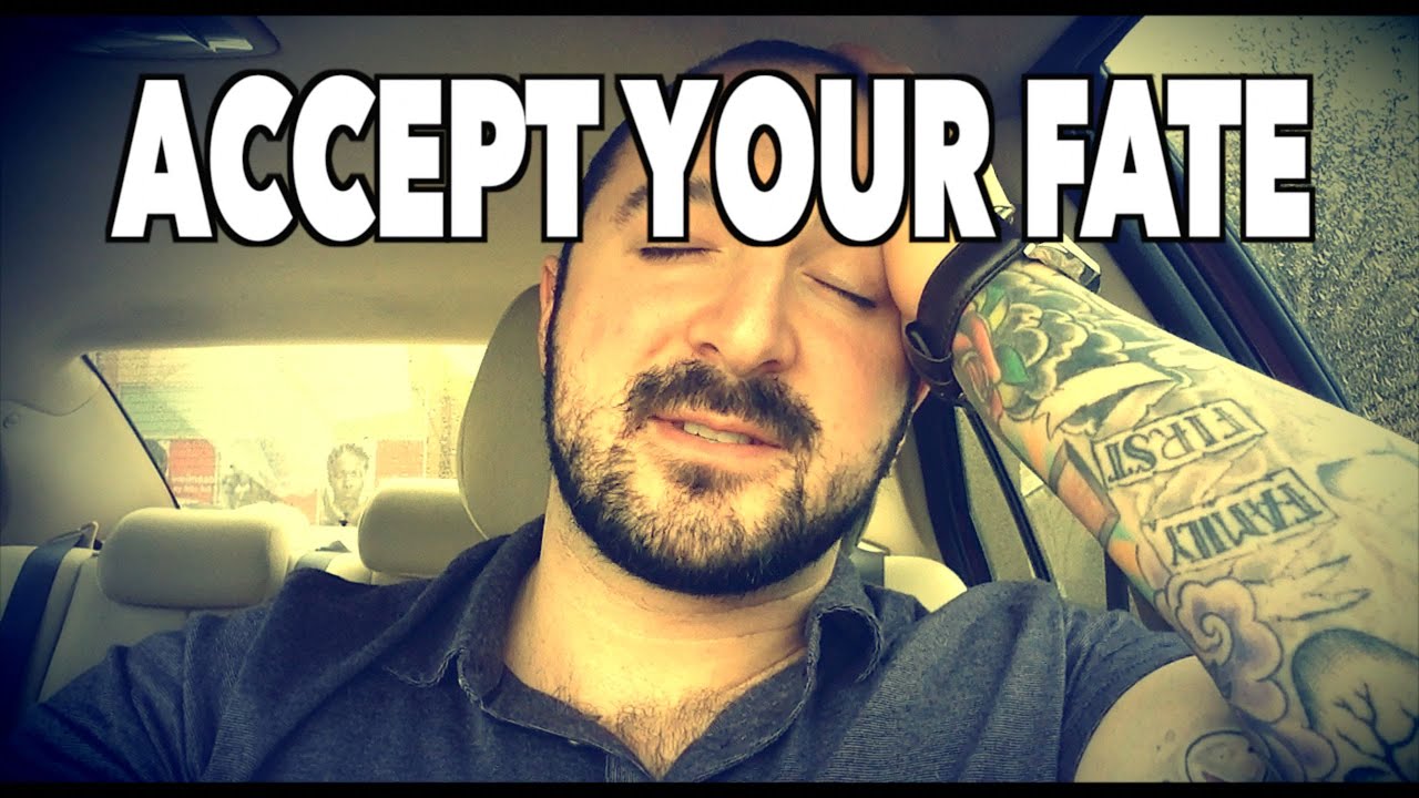ACCEPT YOUR FATE or BE DESTROYED BY IT
