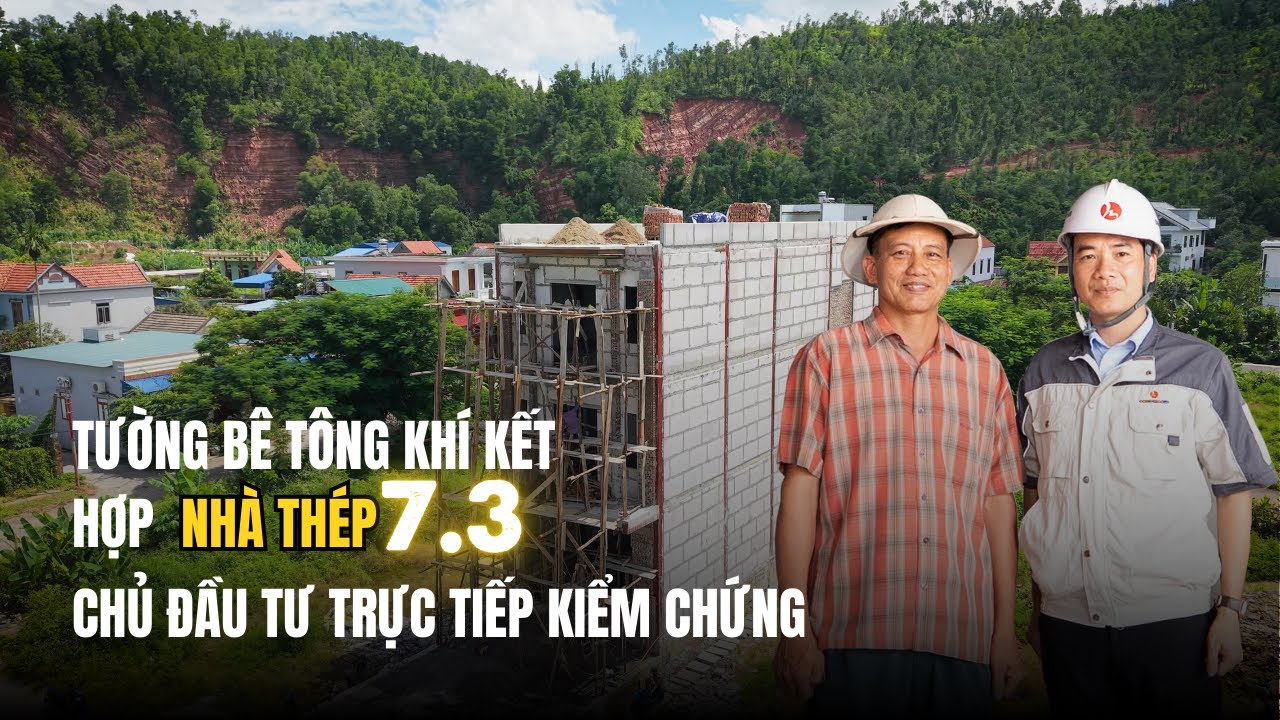 Tường bê tông khí kết hợp nhà thép 7.3 - Chủ đầu tư trực tiếp kiểm chứng