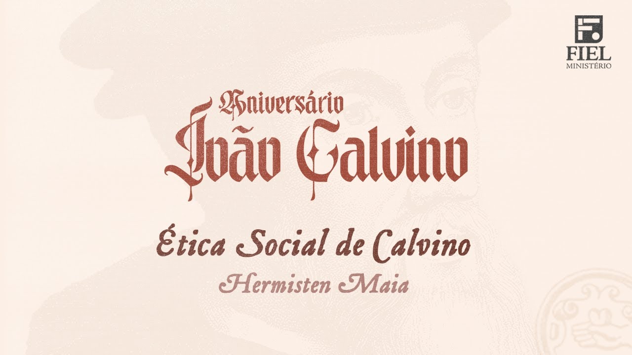 Ética Social de Calvino - Hermisten Maia (Aniversário João Calvino)