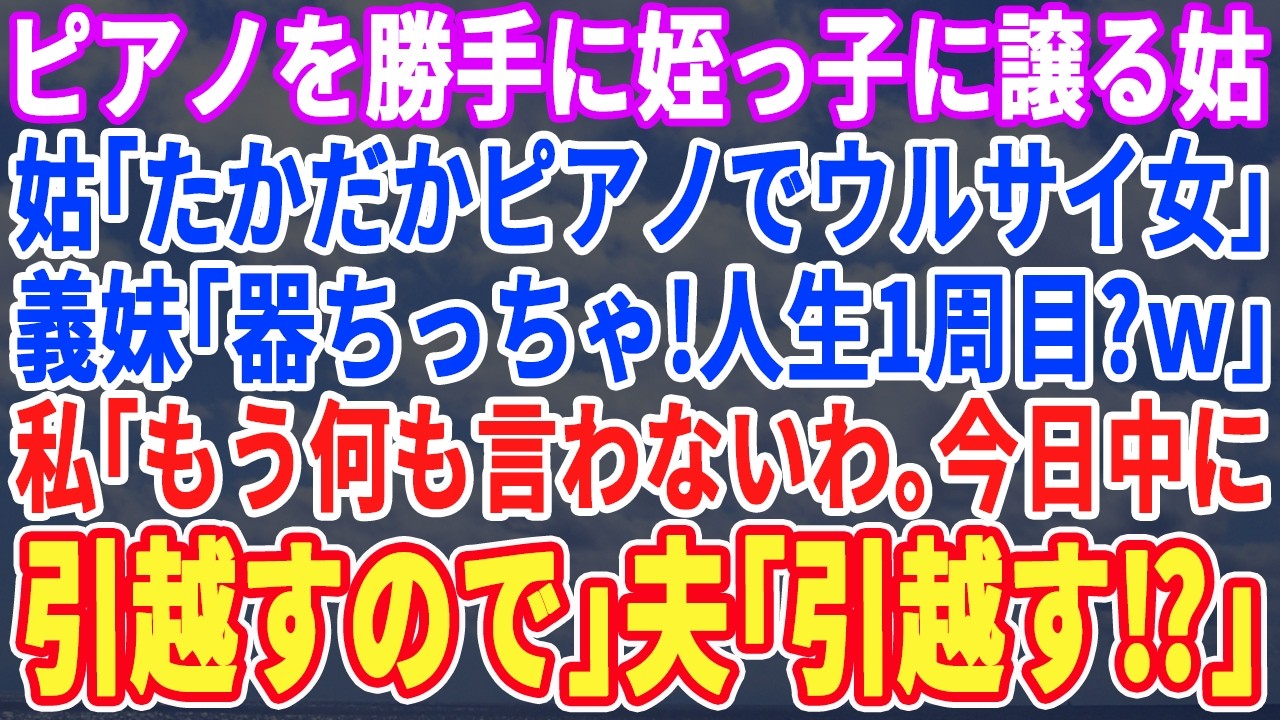 【スカッとする話】娘の為に買ったピアノを勝手に義妹の子供に譲った姑「ピアノ如きで騒がないでよｗみっともない」義妹「お義姉さん人生1回目？ｗ」私「今までお世話になりました。これから警察きますので」修羅場
