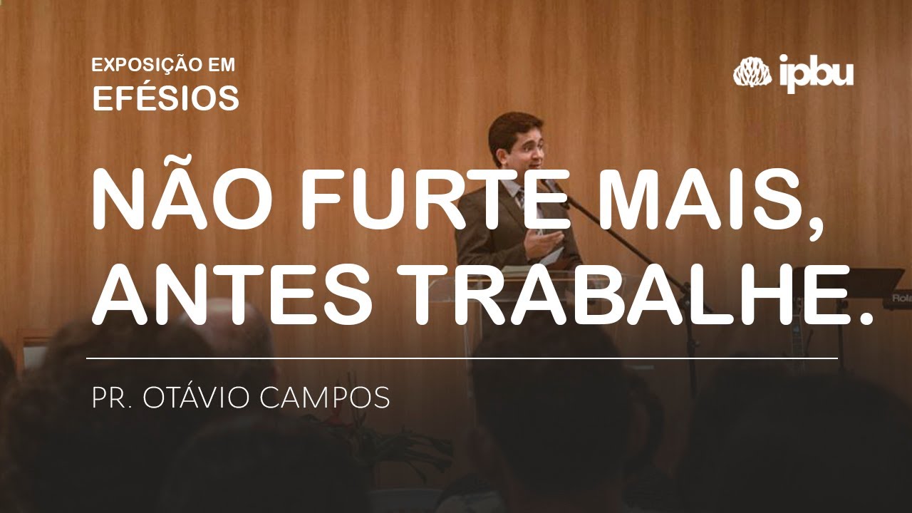NÃO FURTE MAIS, ANTES TRABALHE. | Efésios 4. 28 | Pr. Otávio Campos