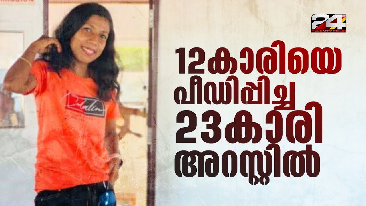 കണ്ണൂരിൽ 12കാരിയെ പീഡിപ്പിച്ച 23കാരി അറസ്റ്റിൽ; ലൈംഗികമായി പീഡിപ്പിച്ചെന്ന് കുട്ടി | Kannur