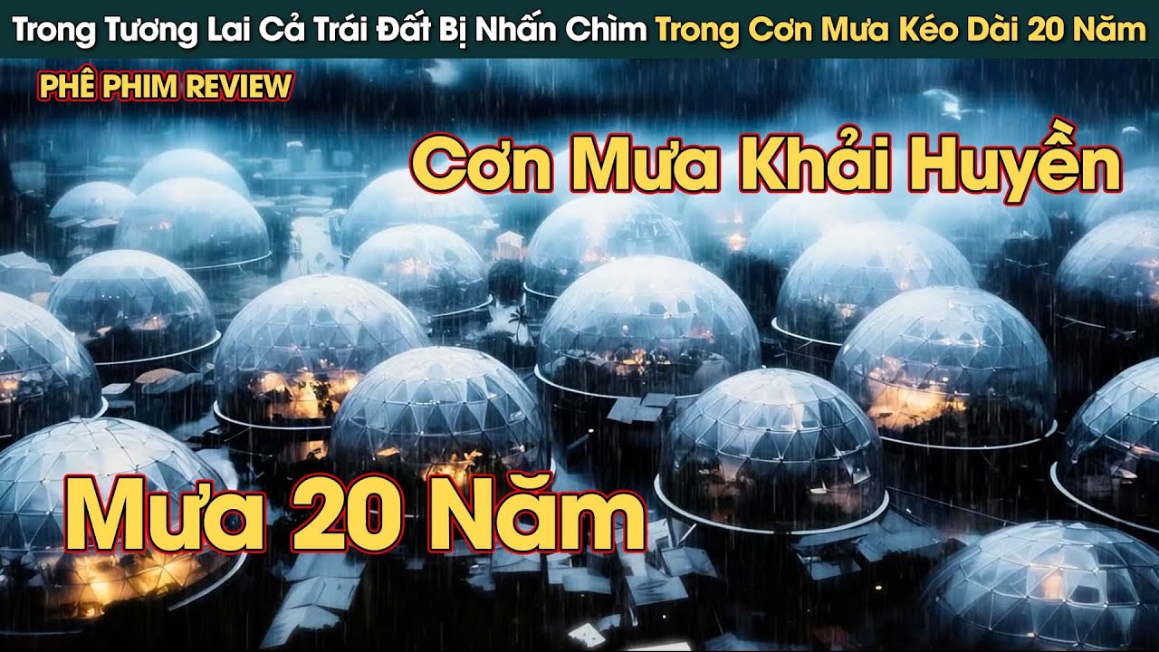 Trong Tương Lai Cả Trái Đất Bị Nhấn Chìm Trong Cơn Mưa Kéo Dài 20 Năm || Phê Phim Review