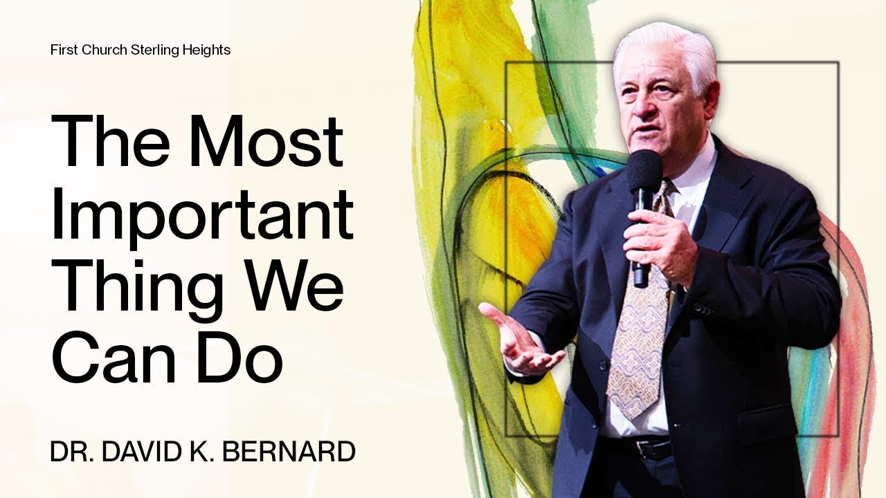 Dr. David K. Bernard — The Most Important Thing We Can Do | Church Online