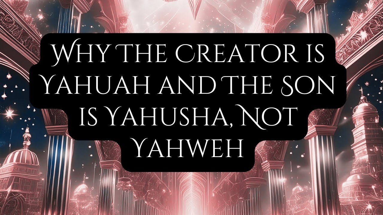 Why The Creator is Yahuah and The Son is Yahusha, Not Yahweh