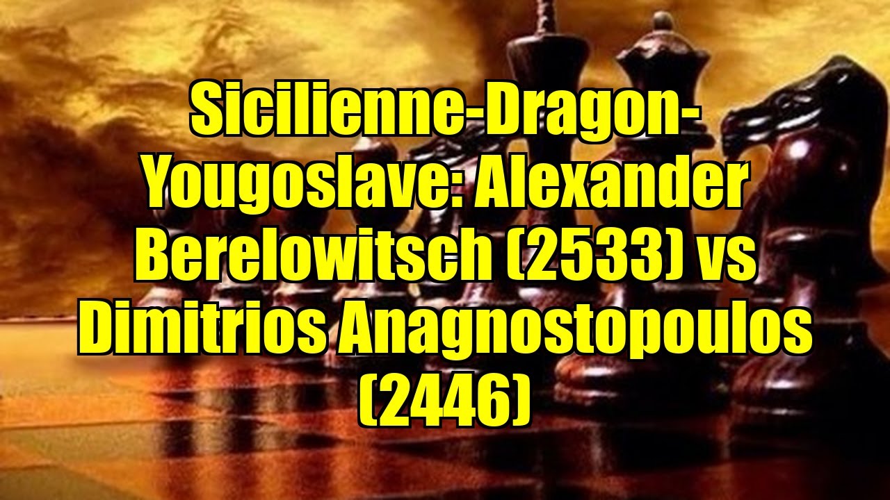 Sicilienne-Dragon-Yougoslave: Alexander Berelowitsch (2533) vs Dimitrios Anagnostopoulos (2446)