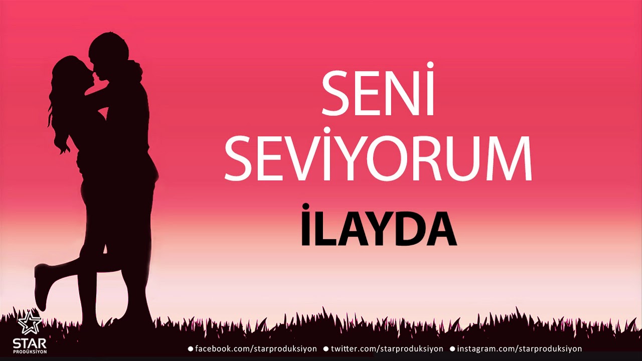 Seni Seviyorum İLAYDA - İsme &Ouml;zel Aşk Şarkısı