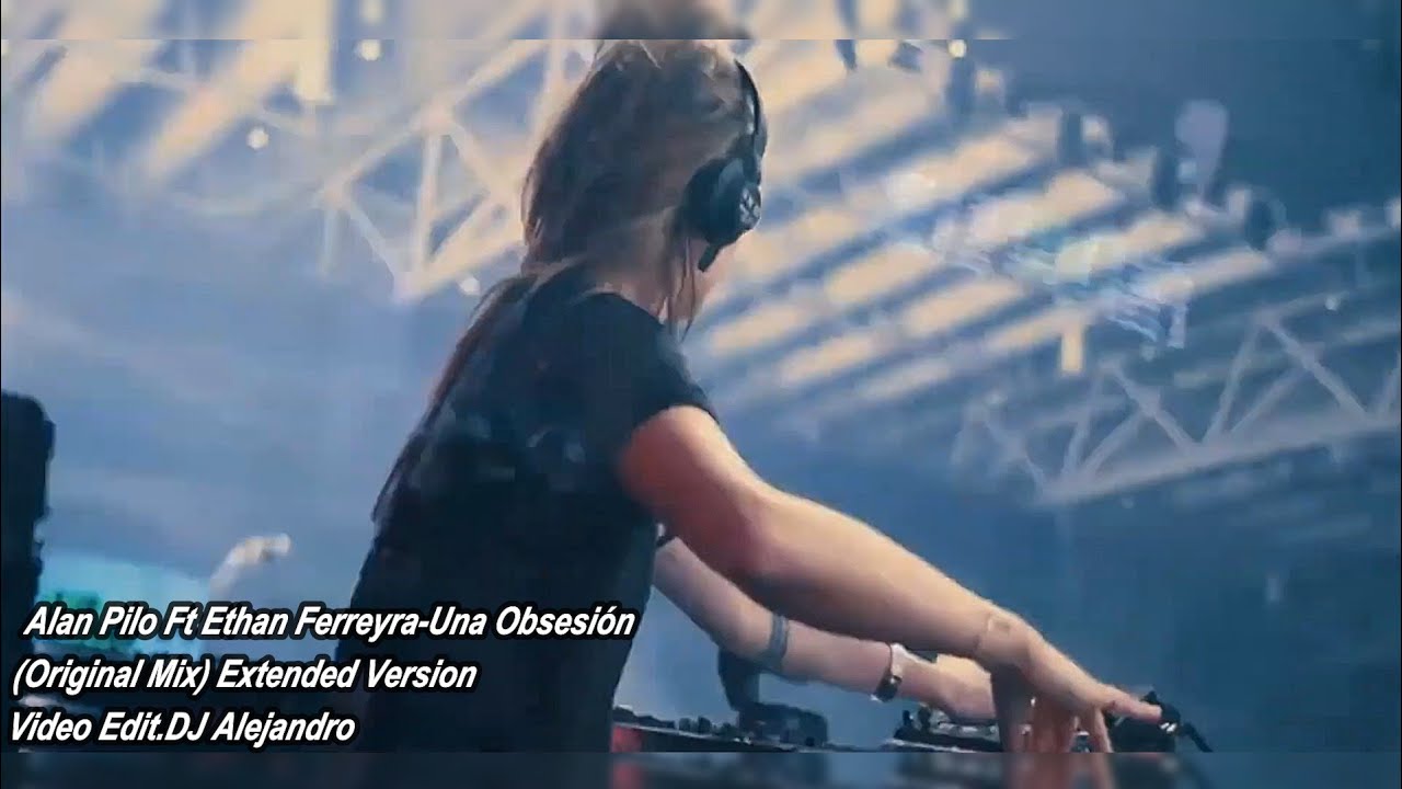 Alan Pilo Ft Ethan Ferreyra-Una Obsesión (Original Mix) Extended Version Video Edit.DJ Alejandro
