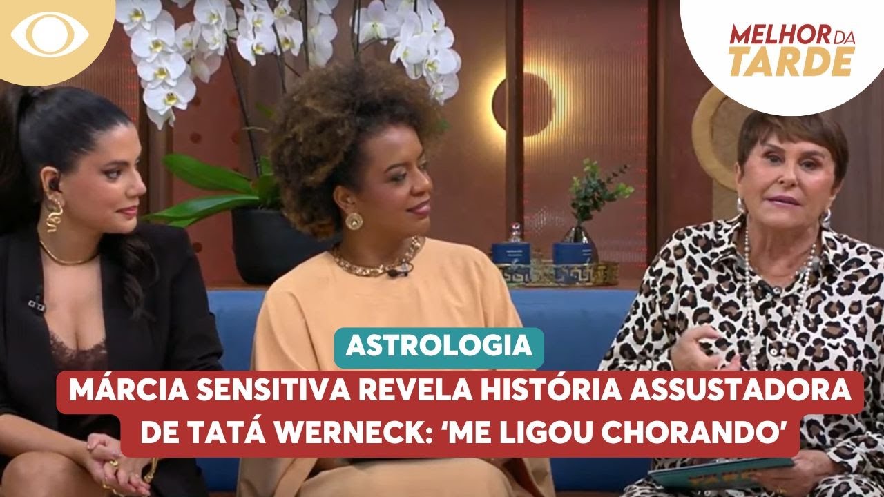 Márcia Sensitiva revela história assustadora de Tatá Werneck: ‘Me ligou chorando’ | Melhor da Tarde